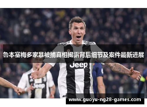 鲁本塞梅多家暴被捕真相揭露背后细节及案件最新进展