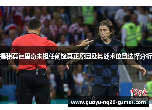 揭秘莫德里奇未担任前锋真正原因及其战术位置选择分析