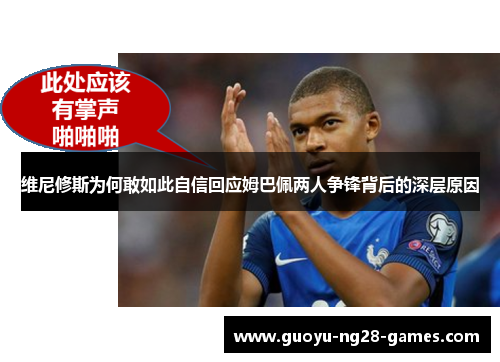 维尼修斯为何敢如此自信回应姆巴佩两人争锋背后的深层原因 维尼修斯为何敢如此自信回应姆巴佩两人争锋背后的深层原因