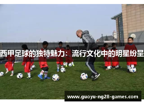 西甲足球的独特魅力:流行文化中的明星纷呈 西甲足球的独特魅力:流行文化中的明星纷呈