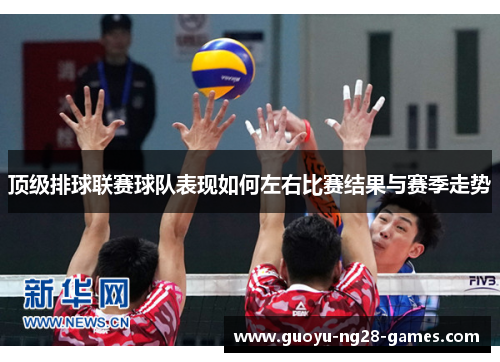 顶级排球联赛球队表现如何左右比赛结果与赛季走势