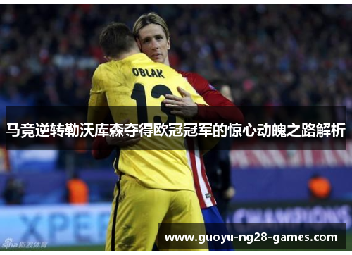 马竞逆转勒沃库森夺得欧冠冠军的惊心动魄之路解析