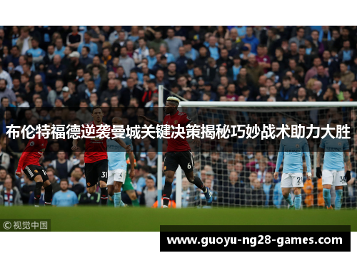 布伦特福德逆袭曼城关键决策揭秘巧妙战术助力大胜