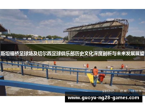 斯坦福桥足球场及切尔西足球俱乐部历史文化深度剖析与未来发展展望