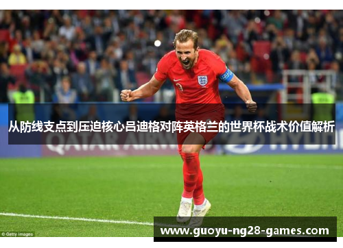 从防线支点到压迫核心吕迪格对阵英格兰的世界杯战术价值解析