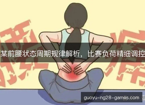 某前腰状态周期规律解析，比赛负荷精细调控